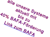 alle unsere Systeme  aktuell mit bis zu  40% BAFA-Förderung Link zum BAFA